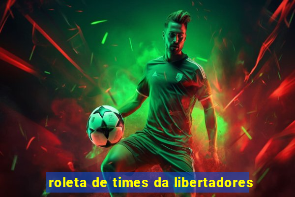 roleta de times da libertadores